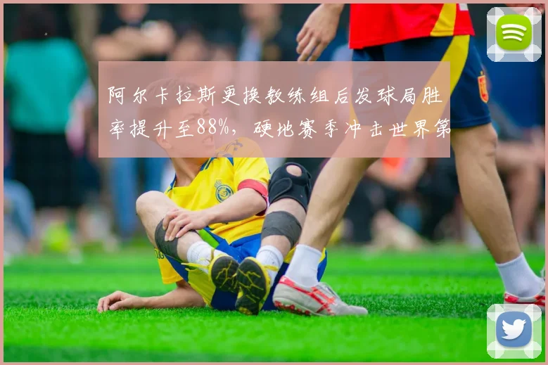阿尔卡拉斯更换教练组后发球局胜率提升至88%，硬地赛季冲击世界第一